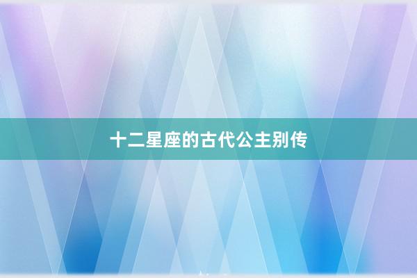 十二星座的古代公主别传