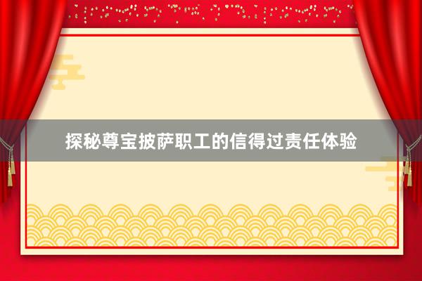 探秘尊宝披萨职工的信得过责任体验